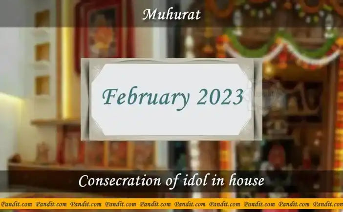 Shubh Muhurat For Consecration Of Idol In House February 2023