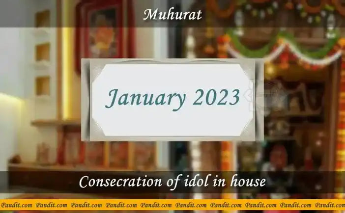 Shubh Muhurat For Consecration Of Idol In House January 2023