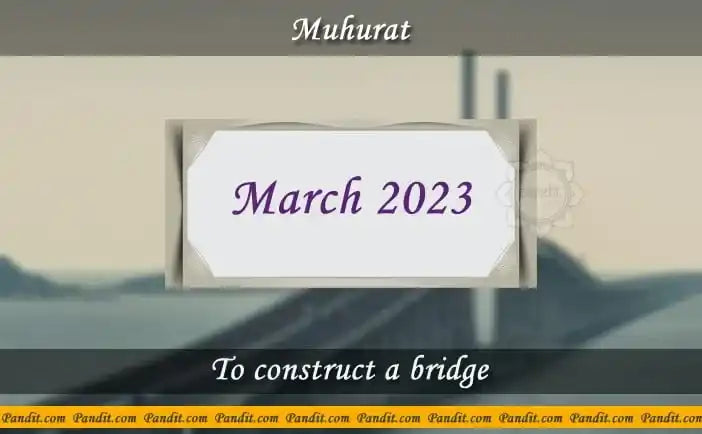Shubh Muhurat For Construct A Bridge March 2023