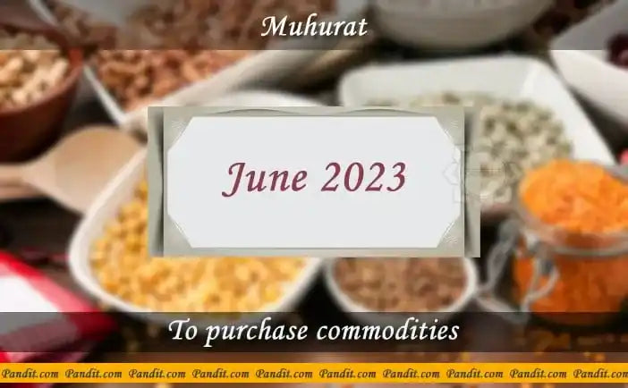 Shubh Muhurat For Purchase Commodities June 2023