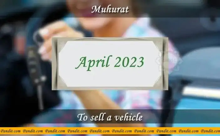 Shubh Muhurat To Sell A Vehicle April 2023