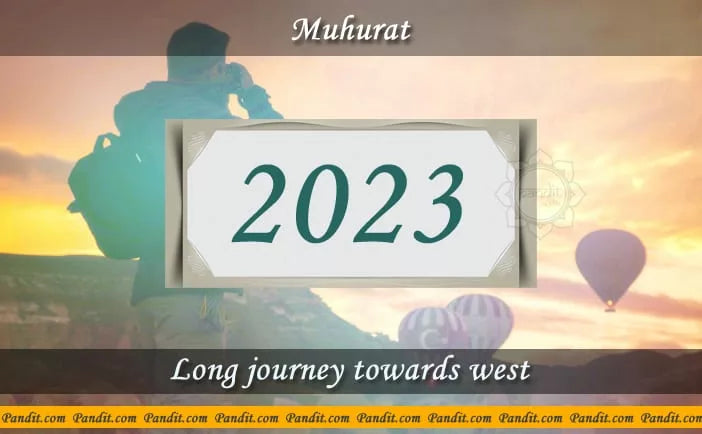 Shubh Muhurat For Long Journey Towards West 2023