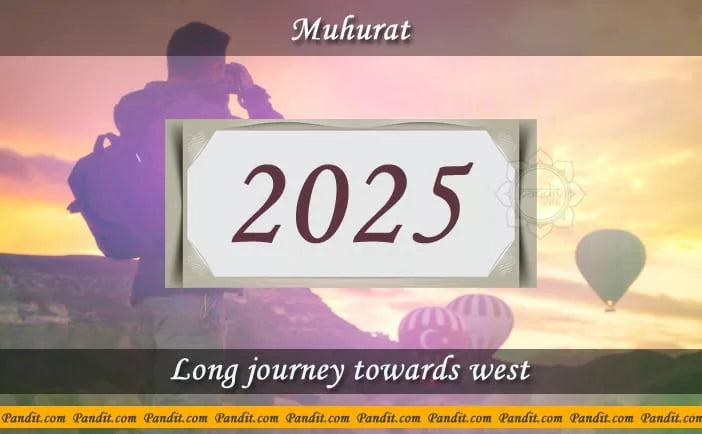 Shubh Muhurat For Long Journey Towards West 2025