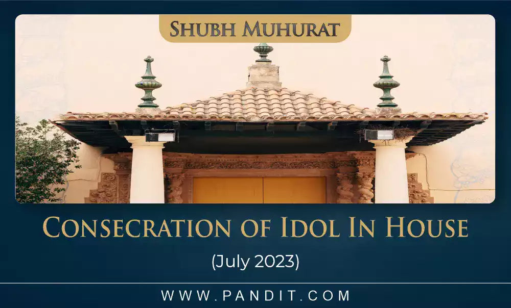 Shubh Muhurat For Consecration Of Idol July 2023