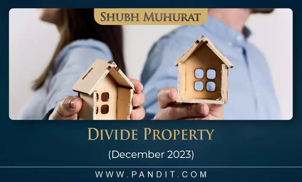 Shubh Muhurat For Divide Property December 2023