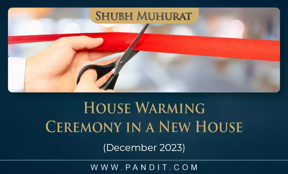 Shubh Muhurat For House Warming Ceremony In A New House December 2023