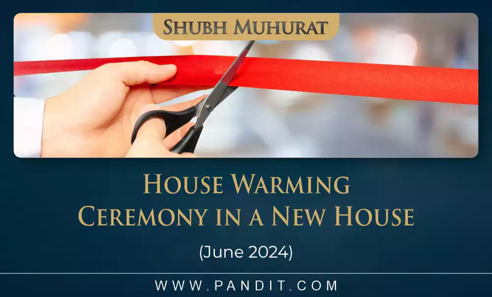 Shubh Muhurat For House Warming Ceremony In A New House June 2024