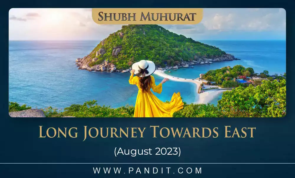 Shubh Muhurat For Long Journey Towards East August 2023