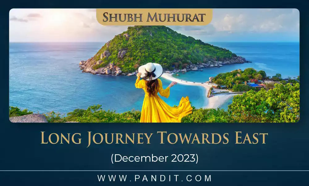Shubh Muhurat For Long Journey Towards East December 2023
