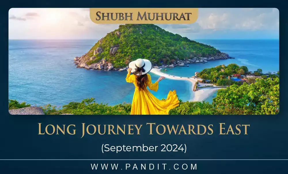 Shubh Muhurat For Long Journey Towards East September 2024