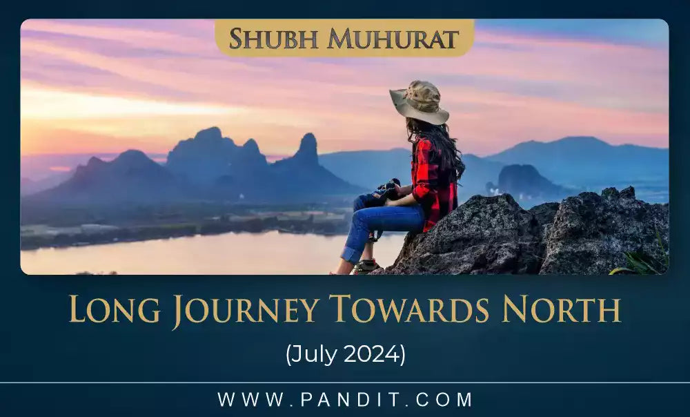 Shubh Muhurat For Long Journey Towards North July 2024