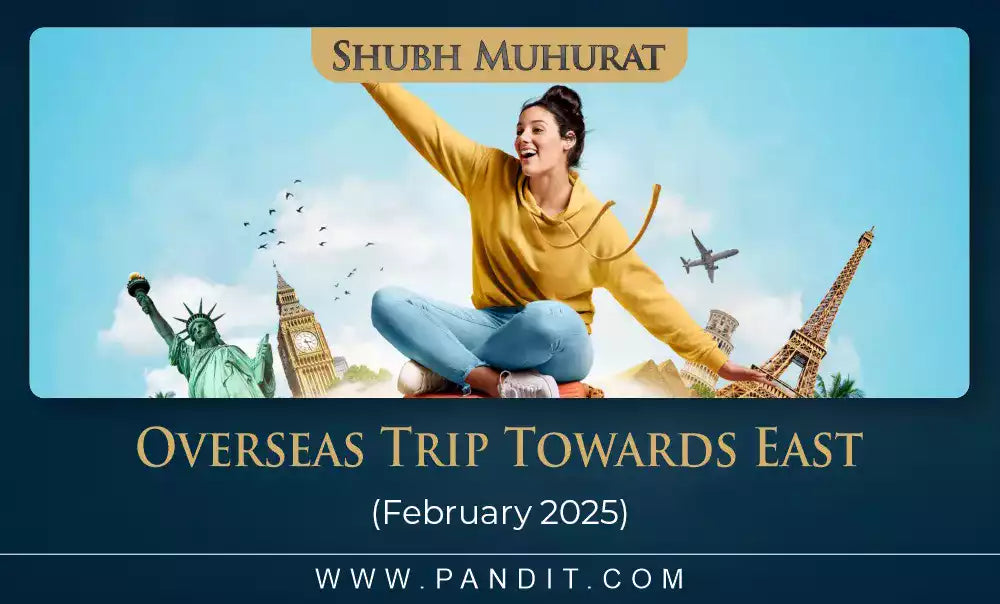 Shubh Muhurat For Overseas Trip Towards East February 2025