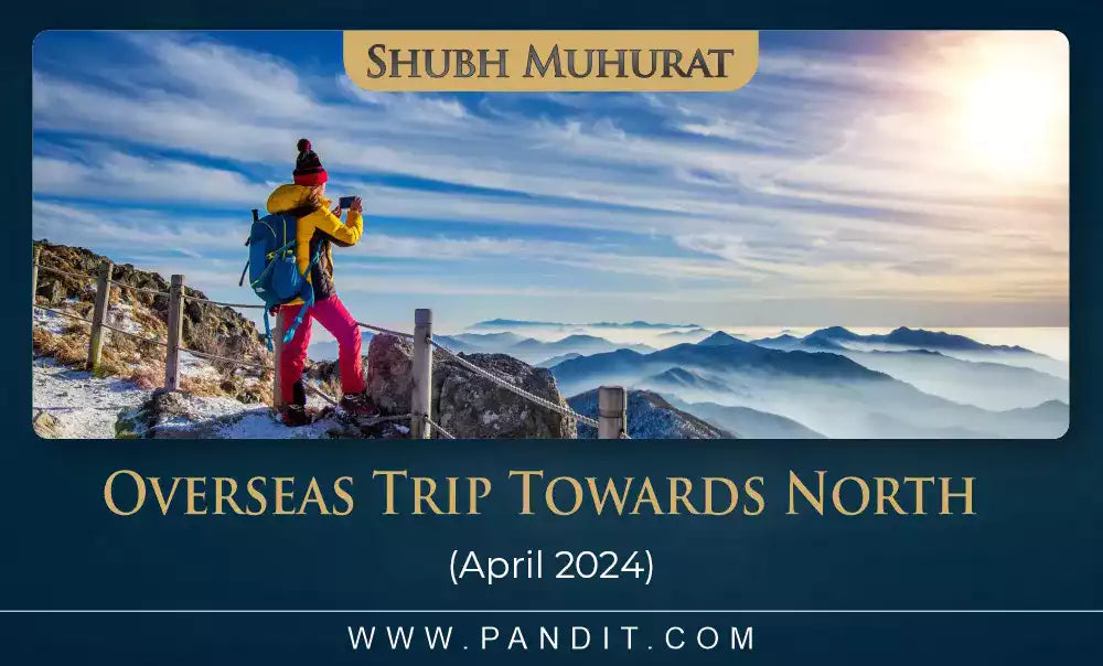 Shubh Muhurat For Overseas Trip Towards North April 2024