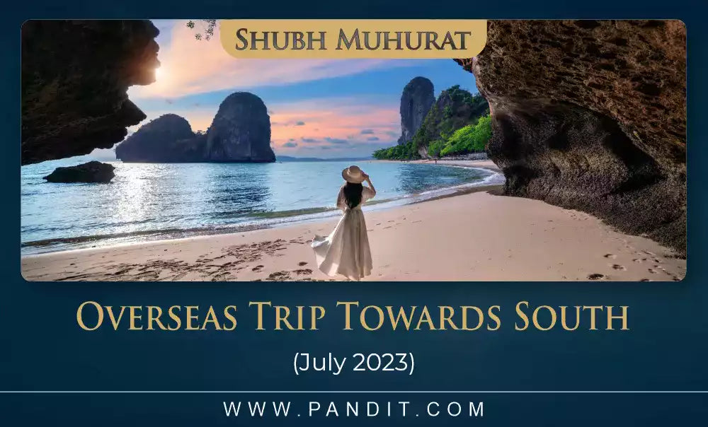 Shubh Muhurat For Overseas Trip Towards South July 2023
