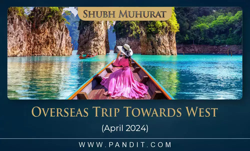 Shubh Muhurat For Overseas Trip Towards West April 2024