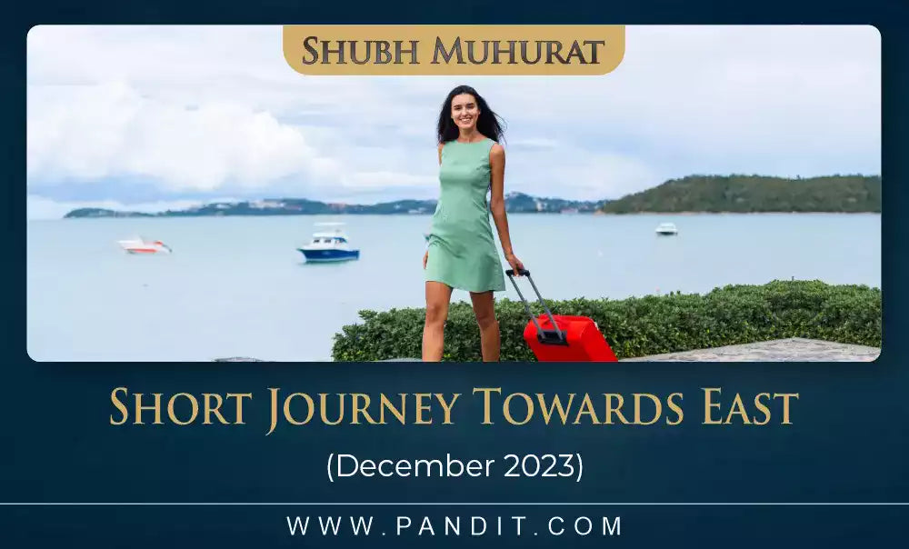 Shubh Muhurat For Short Journey Towards East December 2023