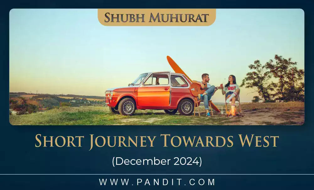 Shubh Muhurat For Short Journey Towards West December 2024