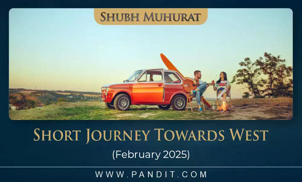 Shubh Muhurat For Short Journey Towards West February 2025