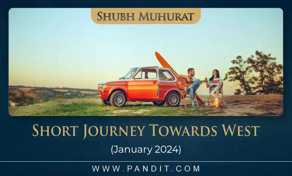Shubh Muhurat For Short Journey Towards West January 2024