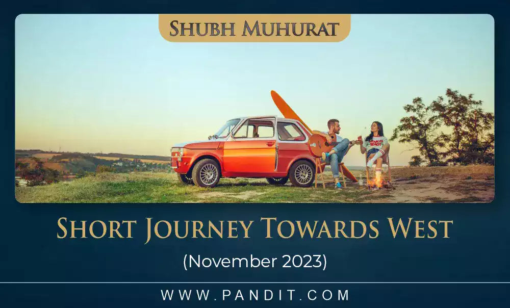 Shubh Muhurat For Short Journey Towards West November 2023