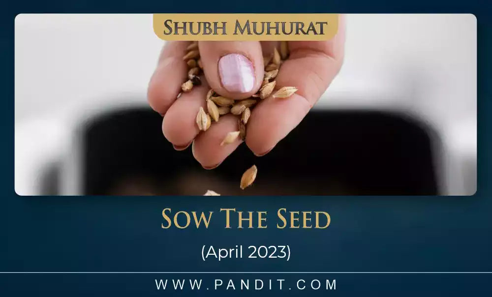 Shubh Muhurat For Sow The Seed April 2023