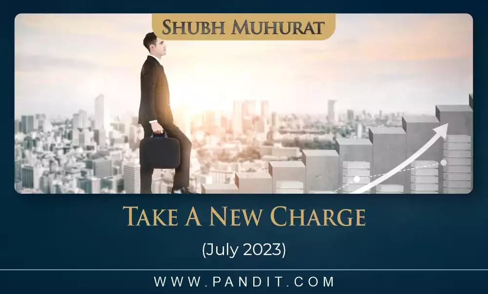 Shubh Muhurat For Take A New Charge July 2023