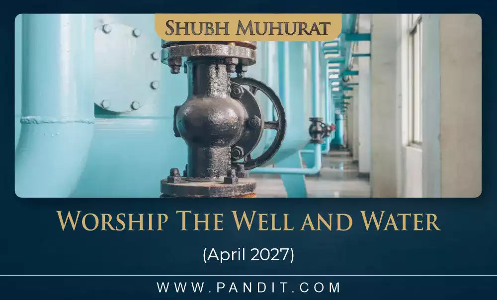 Shubh Muhurat For Worship The Well and Water April 2027