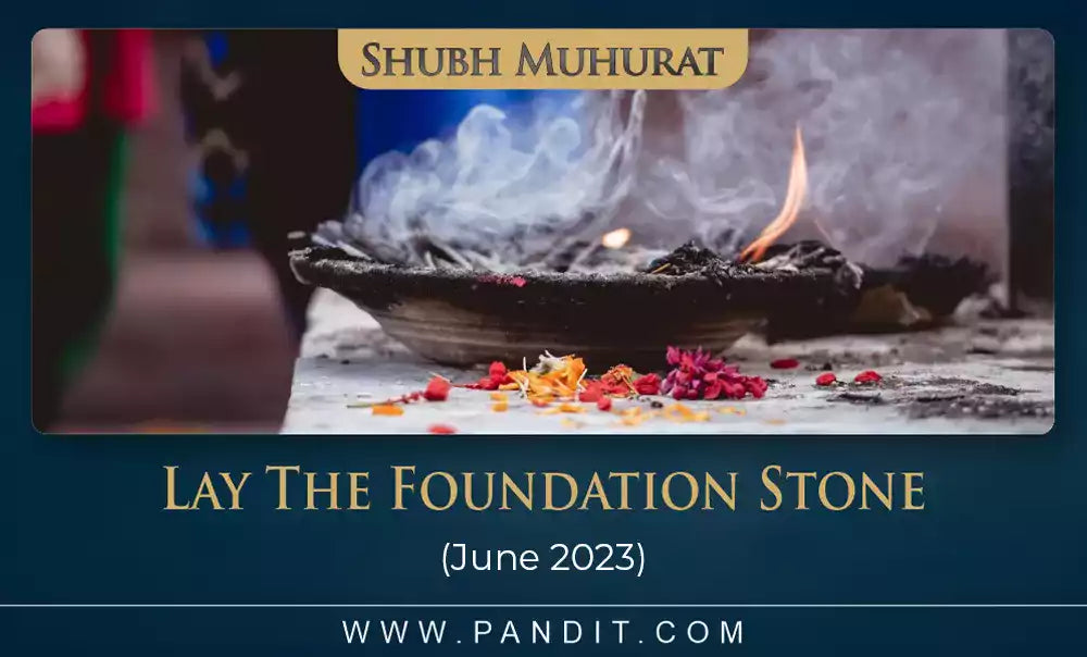 Shubh Muhurat To Lay The Foundation Stone June 2023