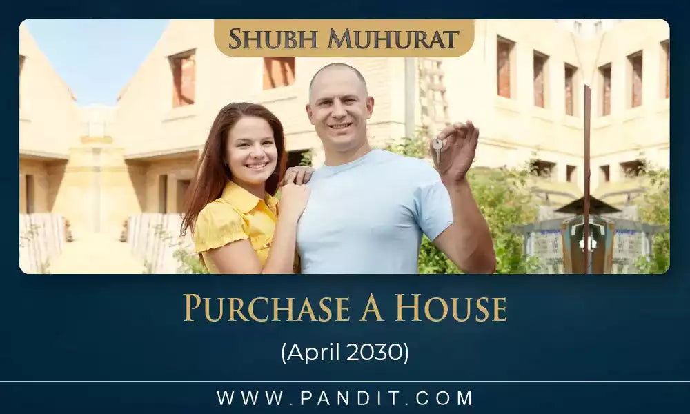 Shubh Muhurat To Purchase A House April 2030