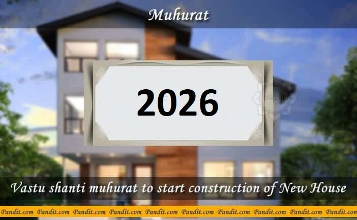 Shubh Muhurat To Start Construction Of New House 2026