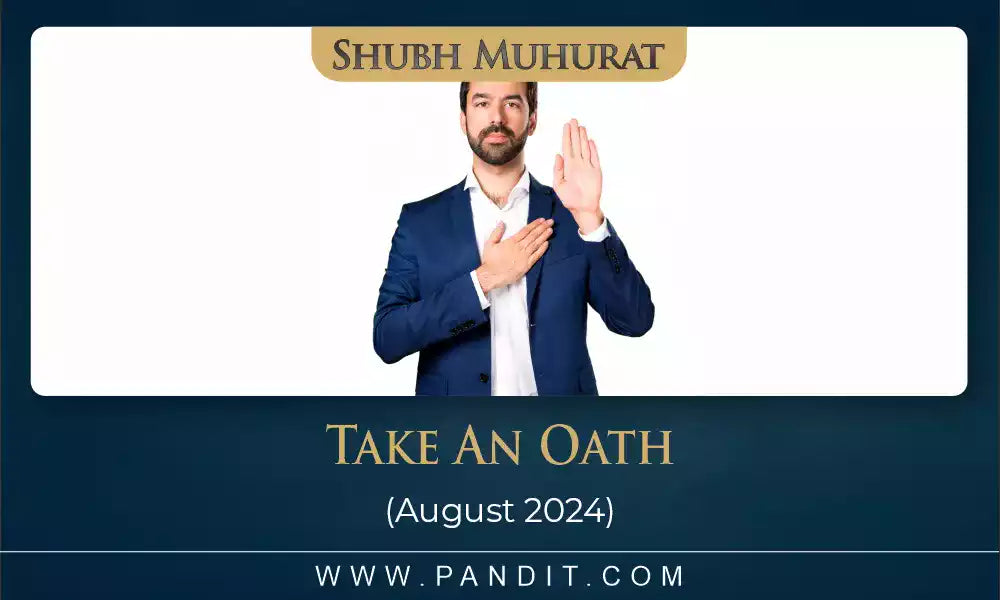 Shubh Muhurat To Take An Oath August 2024