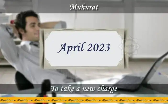 Shubh Muhurat For Take A New Charge April 2023