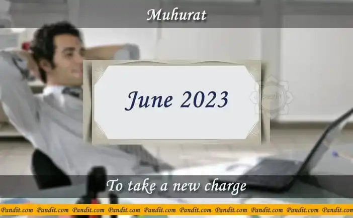 Shubh Muhurat For Take A New Charge June 2023