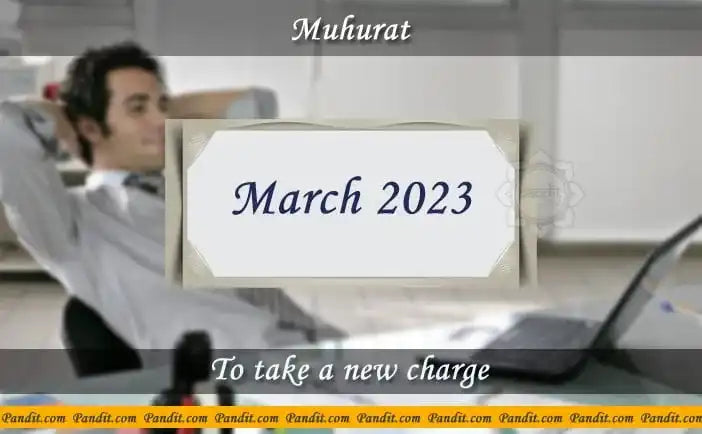 Shubh Muhurat For Take A New Charge March 2023